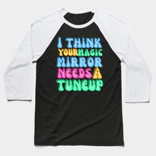 Your Magic Mirror Needs a Tuneup Baseball T-Shirt